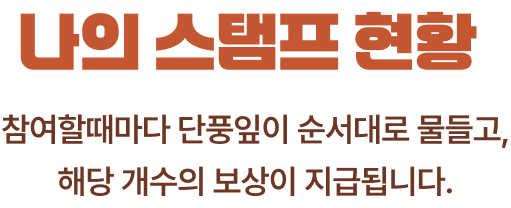나의 스탬프 현황 참여할때마다 단풍잎이 순서대로 물들고 해당 개수의 보상이 지급됩니다.